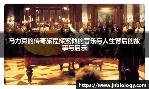 马力克的传奇旅程探索他的音乐与人生背后的故事与启示