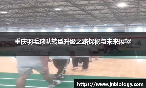重庆羽毛球队转型升级之路探秘与未来展望
