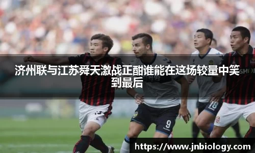济州联与江苏舜天激战正酣谁能在这场较量中笑到最后