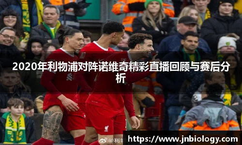 2020年利物浦对阵诺维奇精彩直播回顾与赛后分析